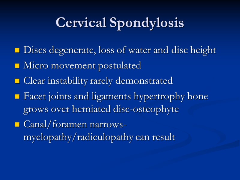 Cervical Spondylosis Discs degenerate, loss of water and disc height Micro movement postulated Clear